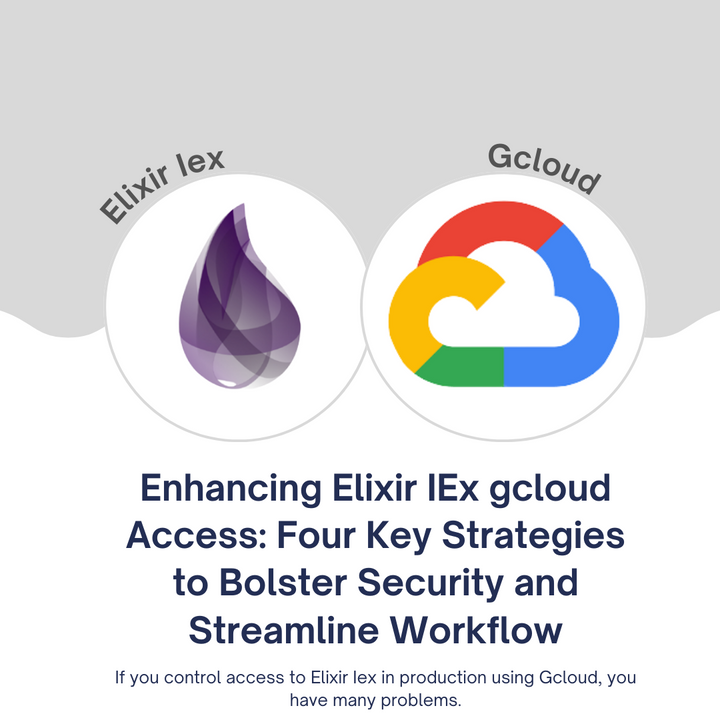 Enhancing Elixir IEx gcloud Access: Four Key Strategies to Bolster Security and Streamline Workflow