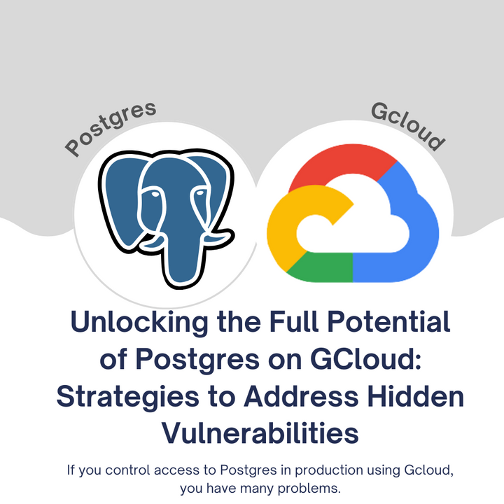 Unlocking the Full Potential of Postgres on GCloud: Strategies to Address Hidden Vulnerabilities