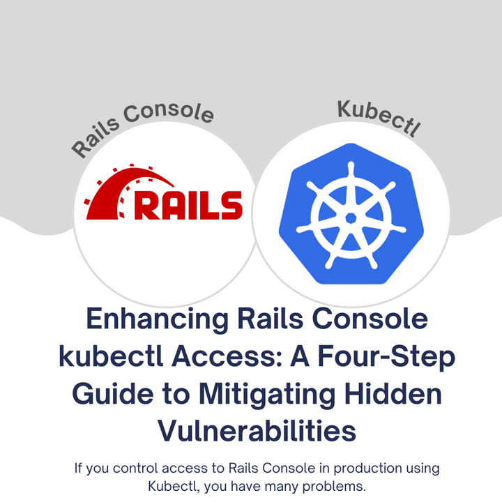 Enhancing Rails Console kubectl Access: A Four-Step Guide to Mitigating Hidden Vulnerabilities